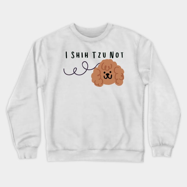 I Shih Tzu Not - Funny Dog Quote Dog Quote Crewneck Sweatshirt by Grun illustration 